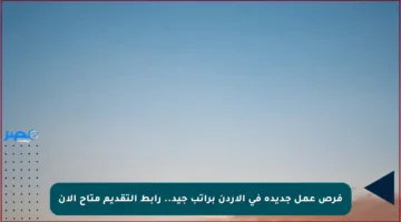 فرص عمل جديدة في الأردن براتب جيد.. رابط التقديم متاح الآن
